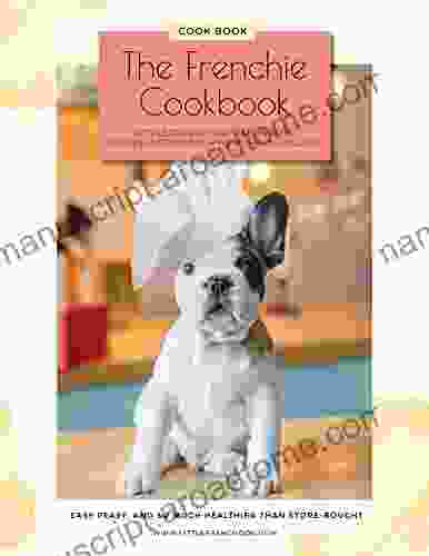 The Frenchie Cookbook: A COLLECTION OF DELICIOUS HEALTHY RECIPES AND TREATS FOR YOUR FRENCH BULLDOG