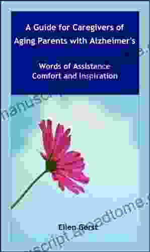 A Guide For Caregivers Of Aging Parents With Alzheimer S: Words Of Assistance Comfort And Inspiration