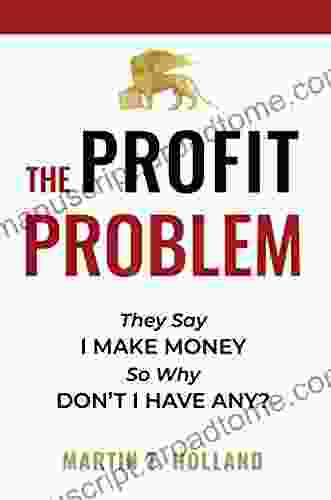 The Profit Problem: They Say I Make Money So Why Don T I Have Any?