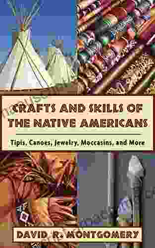 Crafts And Skills Of The Native Americans: Tipis Canoes Jewelry Moccasins And More