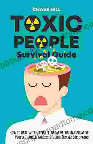 Toxic People Survival Guide: How To Deal With Difficult Negative Or Manipulative People Handle Narcissists And Disarm Sociopaths