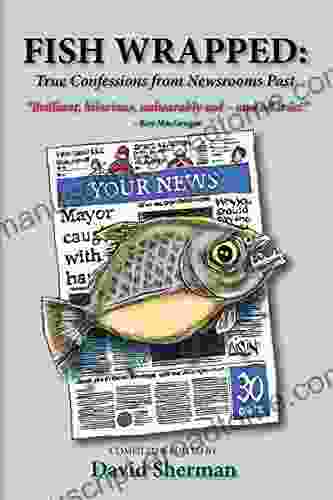 Fish Wrapped: True Confessions From Newsrooms Past (Essential Anthologies 13)