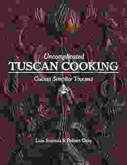 Uncomplicated Tuscan Cooking: Cucina Semplice Toscana