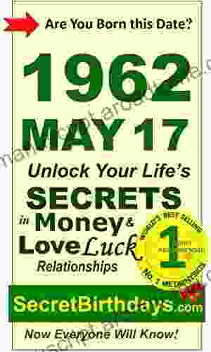 Born 1962 May 17? Your Birthday Secrets To Money Love Relationships Luck: Fortune Telling Self Help: Numerology Horoscope Astrology Zodiac Destiny Science Metaphysics (19620517)