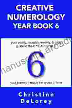 CREATIVE NUMEROLOGY YEAR 6: Your Yearly Monthly Weekly Daily Guide To The 6 YEAR CYCLE