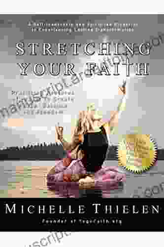 Stretching Your Faith: Practicing Postures of Prayer to Create Peace Balance and Freedom