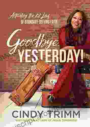 Goodbye Yesterday : Activating the 12 Laws of Boundary Defying Faith