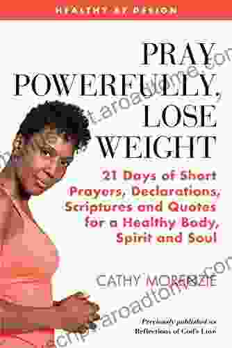 Pray Powerfully Lose Weight: 21 Days of Short Prayers Declarations Scriptures and Quotes for a Healthy Body Spirit and Soul (Healthy by Design)