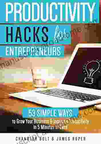 Productivity Hacks For Entrepreneurs:: 53 Simple Ways To Grow Your Business Increase Productivity In 5 Minutes Or Less