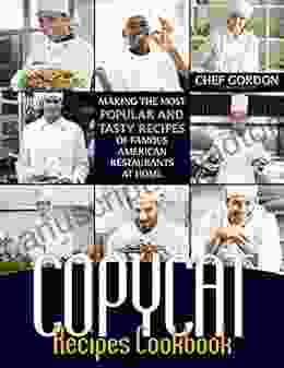 Copycat Recipes Cookbook: Making The Most Popular And Tasty Recipes Of Famous American Restaurants At Home