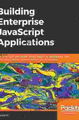 Building Enterprise JavaScript Applications: Learn To Build And Deploy Robust JavaScript Applications Using Cucumber Mocha Jenkins Docker And Kubernetes