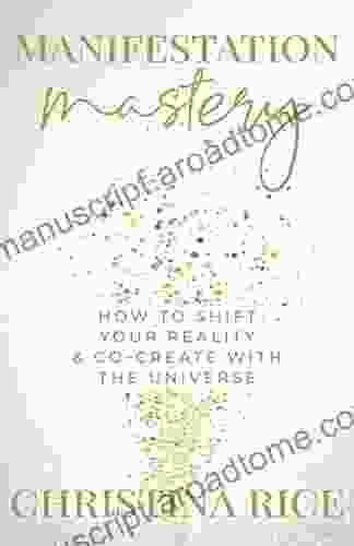 Manifestation Mastery: How To Shift Your Reality Co Create With The Universe