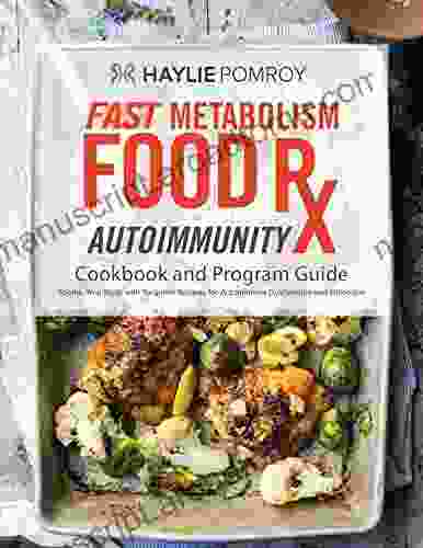 Fast Metabolism Food Rx: Autoimmunity Cookbook And Program Guide: Program That Includes Recipes Food Lists Meal Maps And Power Foods Designed To Help Combat Symptoms Of Autoimmune Diseases