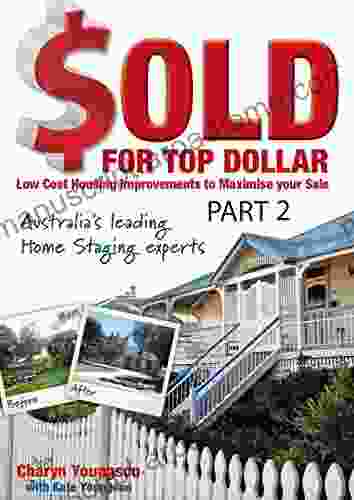 Sold For Top Dollar: Low Cost Housing Improvements To Maximise Your Sale (Autralia S Leading Home Staging Experts 2)