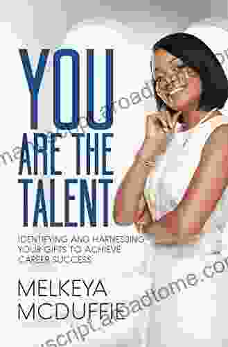 YOU Are The Talent : Identifying And Harnessing Your Gifts To Achieve Career Success