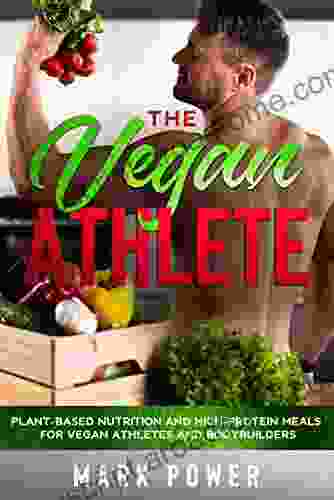 The Vegan Athlete: Plant Based Nutrition And High Protein Meals For Vegan Athletes And Bodybuilders