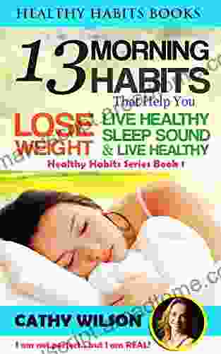 Healthy Habits For Life: 13 Morning Habits That Help You Lose Weight Live Healthy Find Energy (Mini Habits Increase Metabolism Prevent Diabetes Sleep Sound) (Healthy Habits 1)