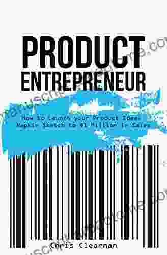 Product Entrepreneur: How To Launch Your Product Idea: Napkin Sketch To $1 Million In Sales