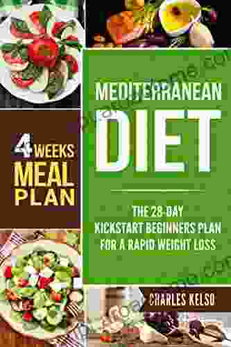 Mediterranean Diet: The 28 Day Kickstart Beginners Plan For A Rapid Weight Loss (4 Weeks Meal Plan)