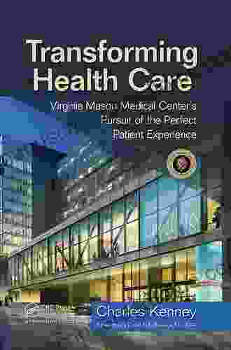 Transforming Health Care: Virginia Mason Medical Center S Pursuit Of The Perfect Patient Experience