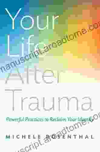 Your Life After Trauma: Powerful Practices To Reclaim Your Identity