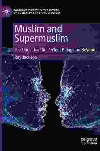 Muslim And Supermuslim: The Quest For The Perfect Being And Beyond (Palgrave Studies In The Future Of Humanity And Its Successors)