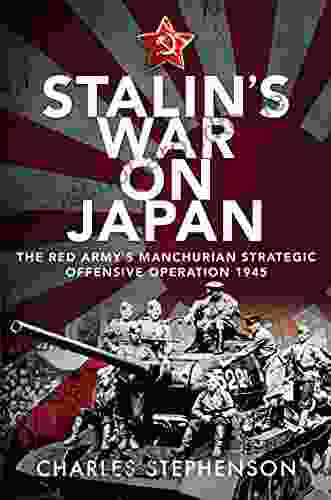 Stalin S War On Japan: The Red Army S Manchurian Strategic Offensive Operation 1945