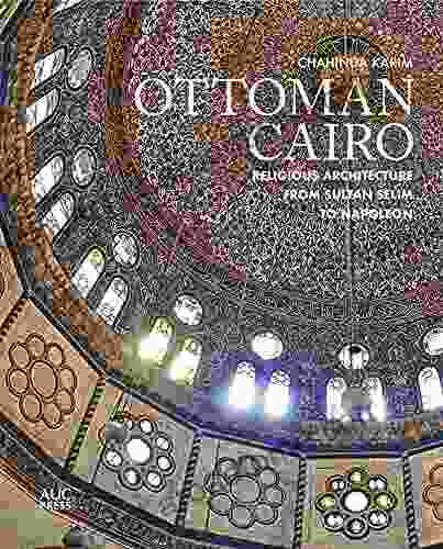 Ottoman Cairo: Religious Architecture From Sultan Selim To Napoleon