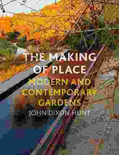 The Making Of Place: Modern And Contemporary Gardens