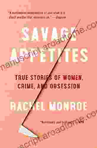 Savage Appetites: Four True Stories Of Women Crime And Obsession