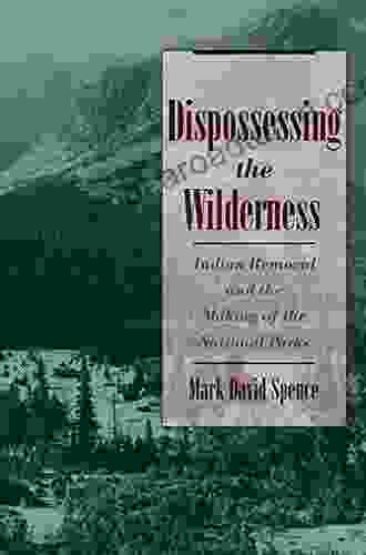 Dispossessing the Wilderness: Indian Removal and the Making of the National Parks