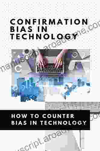 Confirmation Bias In Technology: How To Counter Bias In Technology: Unconscious Bias In Technology