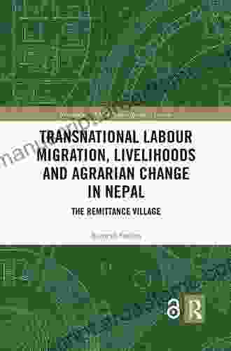 Transnational Labour Migration Livelihoods and Agrarian Change in Nepal: The Remittance Village (Routledge WIAS Interdisciplinary Studies)