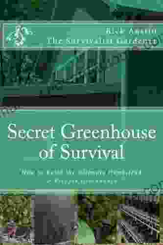 Secret Greenhouse Of Survival: How To Build The Ultimate Homestead Prepper Greenhouse (Secret Garden Of Survival 2)