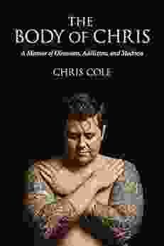 The Body Of Chris: A Memoir Of Obsession Addiction And Madness