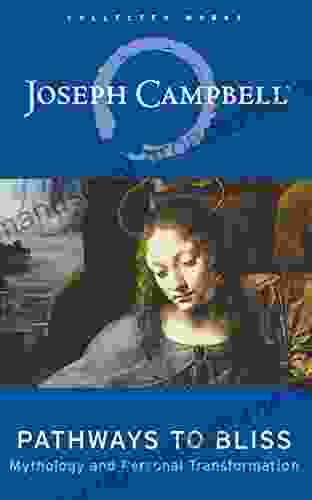 Pathways To Bliss: Mythology And Personal Transformation (The Collected Works Of Joseph Campbell)