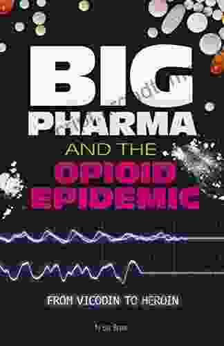 Big Pharma and the Opioid Epidemic: From Vicodin to Heroin (Informed )