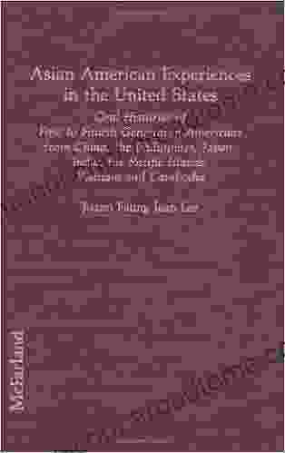 Asian American Experiences In The United States: Oral Histories Of First To Fourth Generation Americans From China The Philippines Japan Asian In: Oral The Pacific Islands Vietnam And Cambodia