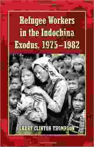 Refugee Workers in the Indochina Exodus 1975 1982