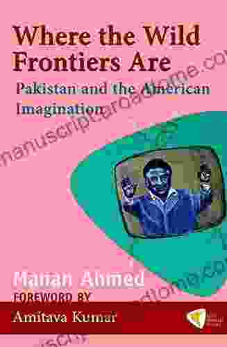 Where The Wild Frontiers Are: Pakistan And The American Imagination