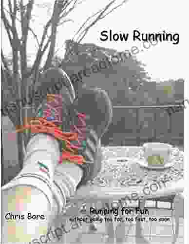 Slow Running: Running For Fun: Without Going Too Far Too Fast Too Soon