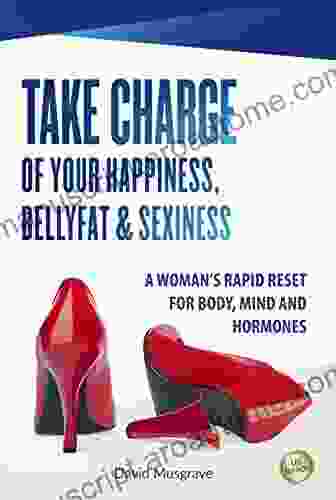 TAKE CHARGE OF YOUR HAPPINESS BELLY FAT SEXINESS: A WOMAN S RAPID RESET FOR BODY MIND AND HORMONES