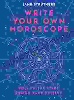 Write Your Own Horoscope: Follow the Stars Design Your Destiny